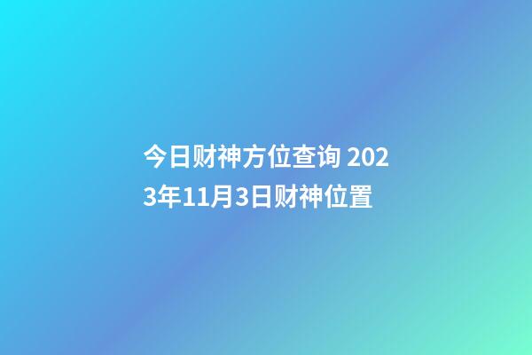 今日财神方位查询 2023年11月3日财神位置